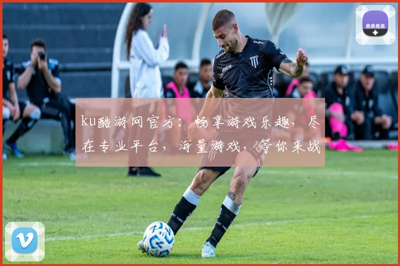 ku酷游网官方：畅享游戏乐趣，尽在专业平台，海量游戏，等你来战，体验非凡