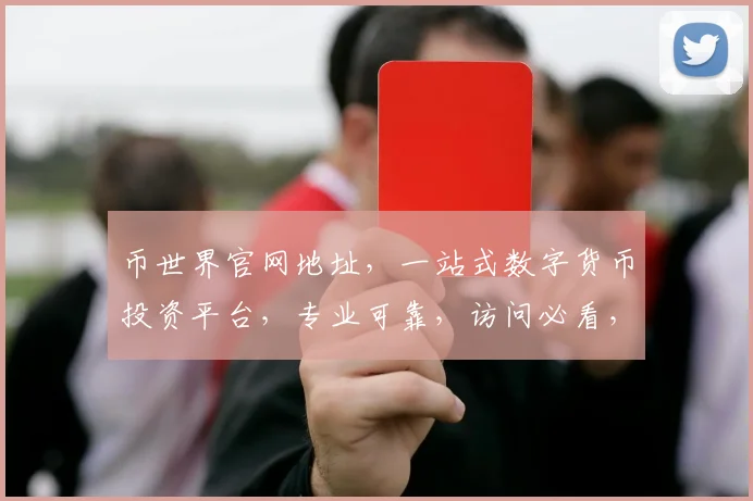 币世界官网地址，一站式数字货币投资平台，专业可靠，访问必看，投资必备