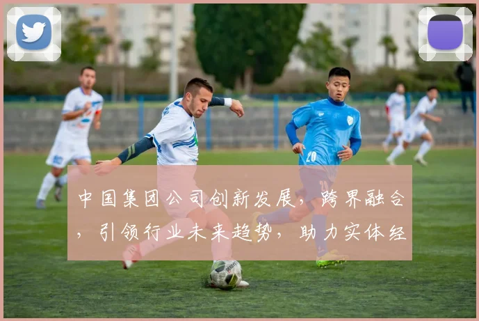 中国集团公司创新发展，跨界融合，引领行业未来趋势，助力实体经济升级，共筑中国梦。