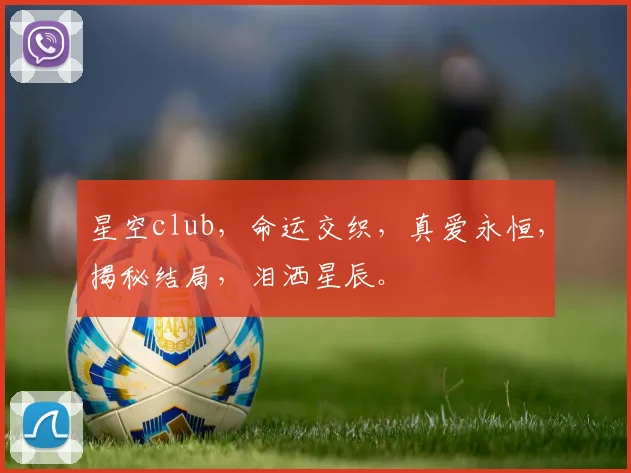 星空club，命运交织，真爱永恒，揭秘结局，泪洒星辰。