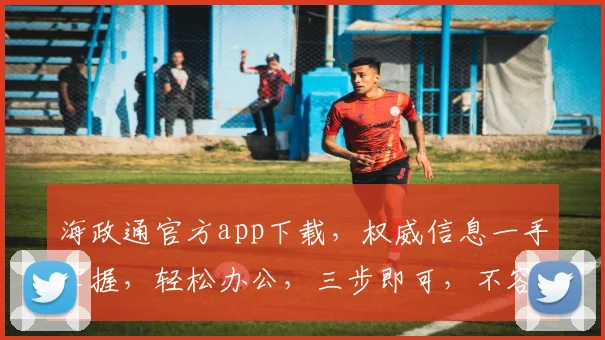 海政通官方app下载，权威信息一手掌握，轻松办公，三步即可，不容错过，下载必备